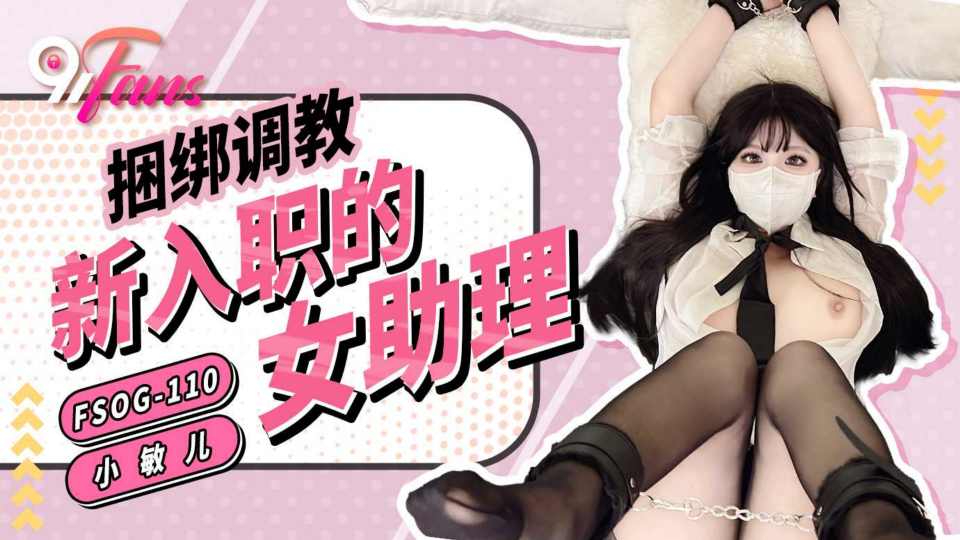 【扣扣传媒】捆绑调教新入职的女助理 - 小敏儿【FSOG-110】